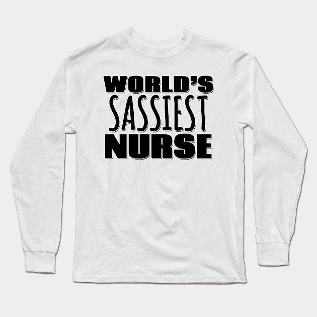 World's Sassiest Nurse Long Sleeve T-Shirt by Mookle